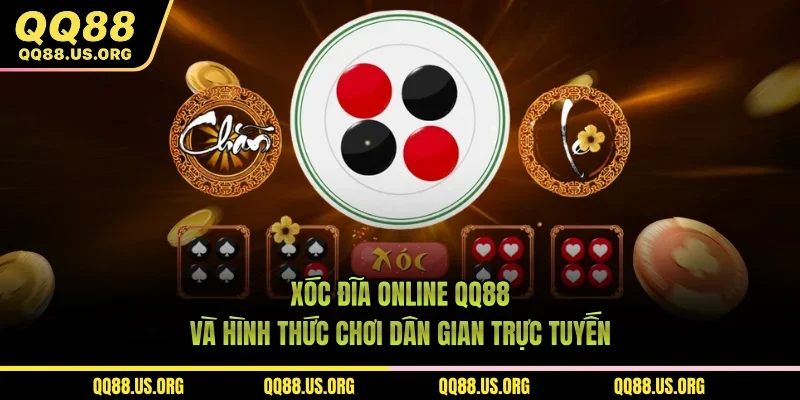 Xóc Đĩa Online QQ88 Và Hình Thức Chơi Dân Gian Trực Tuyến